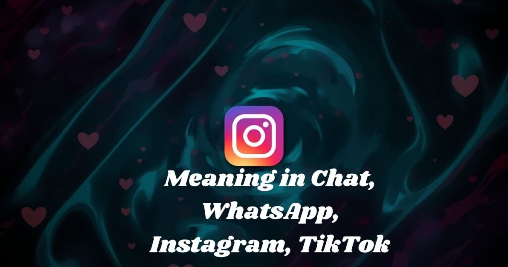 Meaning in Chat, WhatsApp, Instagram, TikTok